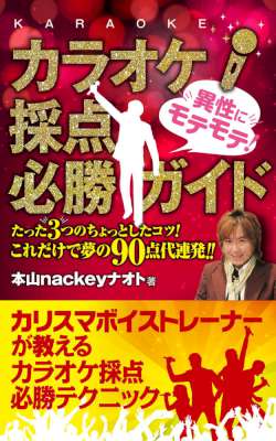 [本山nackeyナオト] モテモテになる！カラオケ採点必勝ガイド カリスマボイストレーナーが教えるカラオケ採点必勝テクニック