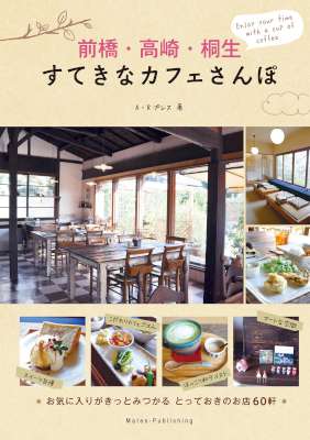前橋・高崎・桐生 すてきなカフェさんぽ 前橋・高崎・桐生 すてきなカフェさんぽ