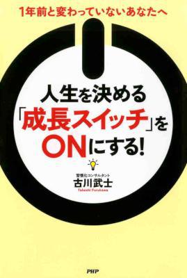 [古川武士] 人生を決める「成長スイッチ」をONにする！ 1年前と変わっていないあなたへ