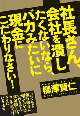 [柳澤賢仁] 社長さん、会社を潰したくないなら、バカみたいに現金にこだわりなさい！