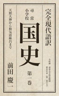 [前田慶一] 完全現代語訳　尋常小学校　国史　第一巻　天照大神から和気清麻呂まで