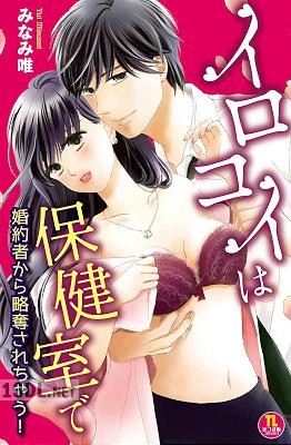 [みなみ唯] イロコイは保健室で 婚約者から略奪されちゃう！